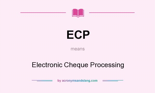 What does ECP mean? It stands for Electronic Cheque Processing