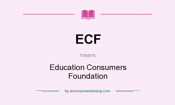 What does ECF mean? It stands for Education Consumers Foundation