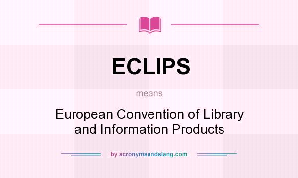 What does ECLIPS mean? It stands for European Convention of Library and Information Products