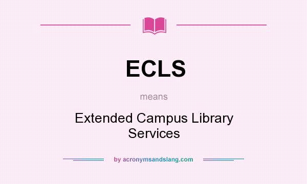 What does ECLS mean? It stands for Extended Campus Library Services
