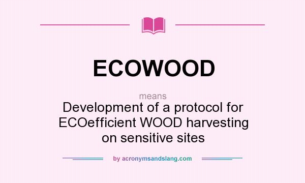 What does ECOWOOD mean? It stands for Development of a protocol for ECOefficient WOOD harvesting on sensitive sites