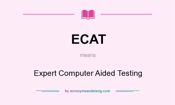 What does ECAT mean? It stands for Expert Computer Aided Testing