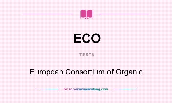 What does ECO mean? It stands for European Consortium of Organic