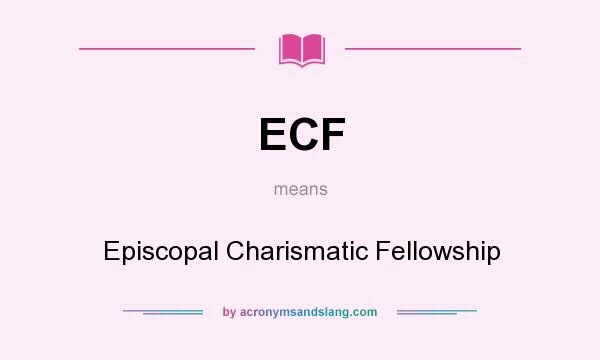 What does ECF mean? It stands for Episcopal Charismatic Fellowship