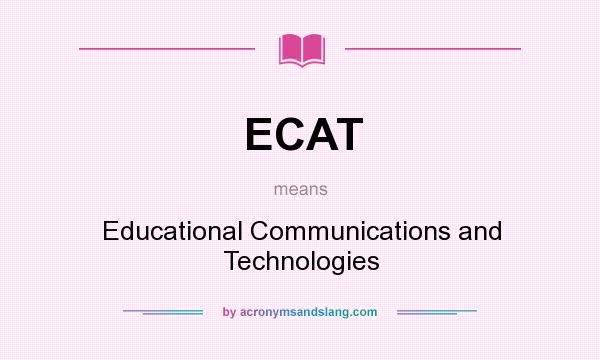 What does ECAT mean? It stands for Educational Communications and Technologies