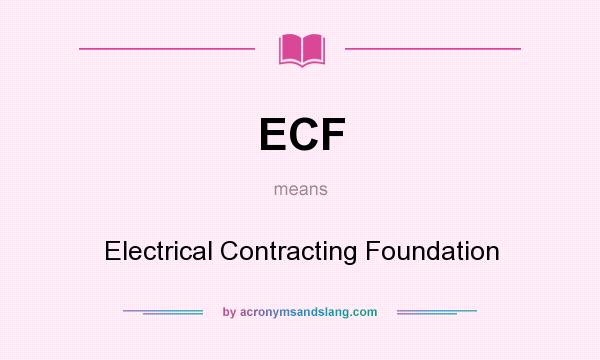 What does ECF mean? It stands for Electrical Contracting Foundation