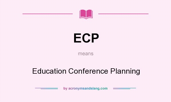 What does ECP mean? It stands for Education Conference Planning
