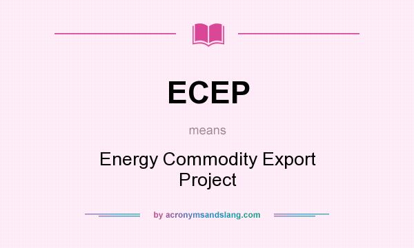 What does ECEP mean? It stands for Energy Commodity Export Project