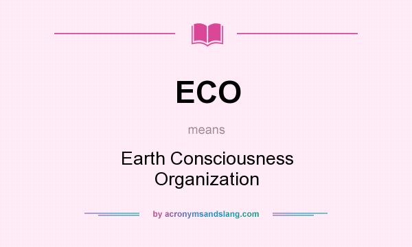 What does ECO mean? It stands for Earth Consciousness Organization