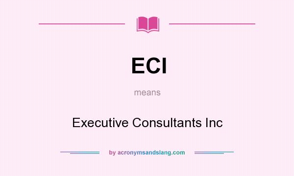 What does ECI mean? It stands for Executive Consultants Inc