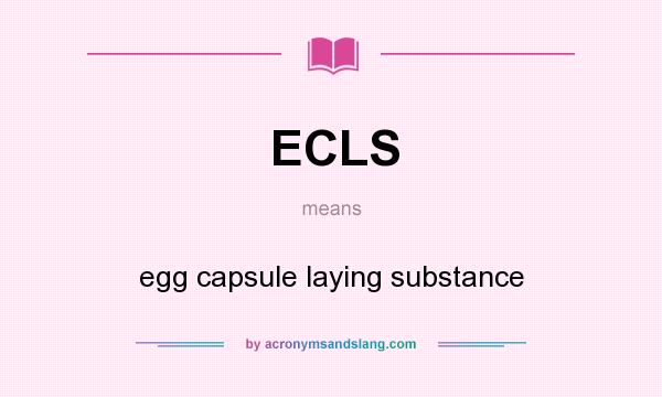 What does ECLS mean? It stands for egg capsule laying substance