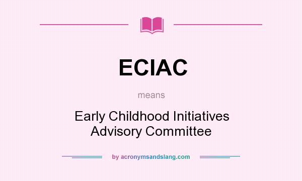 What does ECIAC mean? It stands for Early Childhood Initiatives Advisory Committee