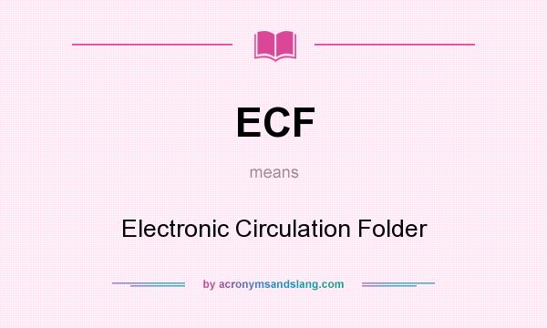 What does ECF mean? It stands for Electronic Circulation Folder
