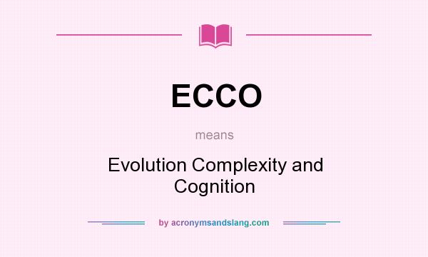 What does ECCO mean? It stands for Evolution Complexity and Cognition