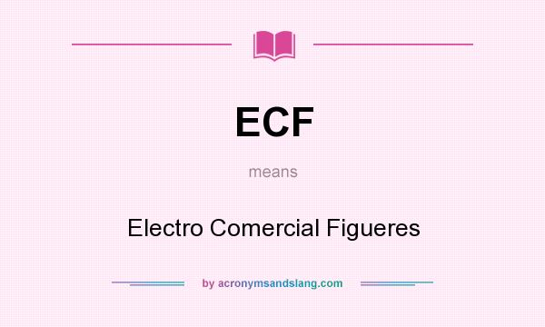 What does ECF mean? It stands for Electro Comercial Figueres