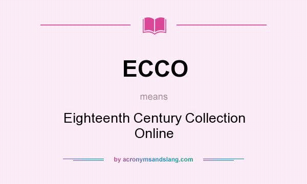 What does ECCO mean? It stands for Eighteenth Century Collection Online