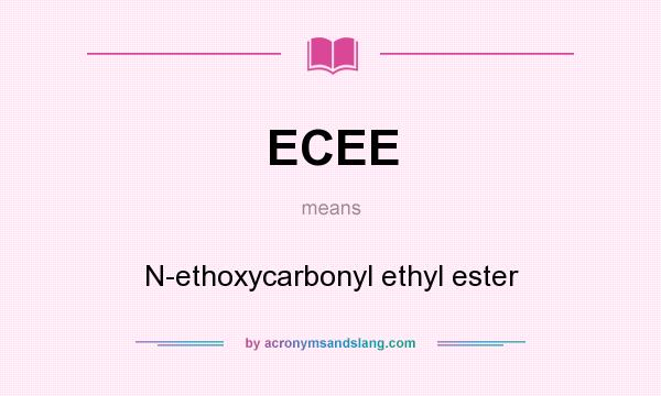 What does ECEE mean? It stands for N-ethoxycarbonyl ethyl ester