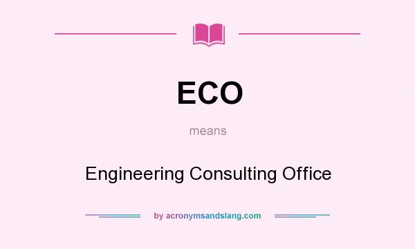 What does ECO mean? It stands for Engineering Consulting Office