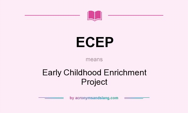 What does ECEP mean? It stands for Early Childhood Enrichment Project
