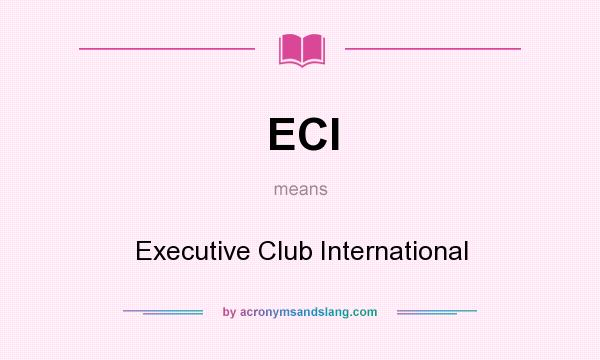 What does ECI mean? It stands for Executive Club International