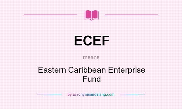 What does ECEF mean? It stands for Eastern Caribbean Enterprise Fund