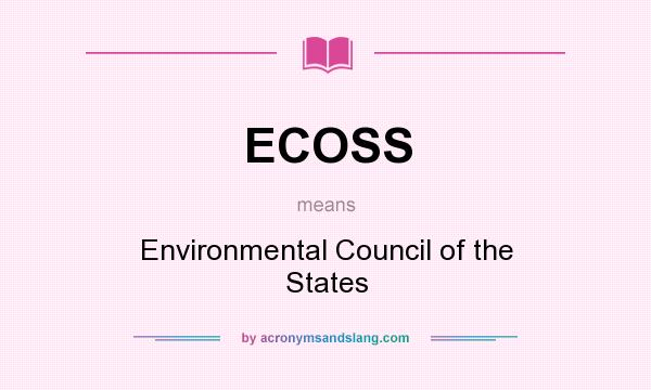 What does ECOSS mean? It stands for Environmental Council of the States