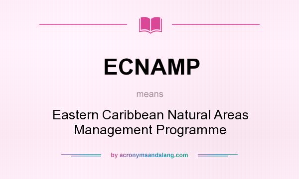 What does ECNAMP mean? It stands for Eastern Caribbean Natural Areas Management Programme