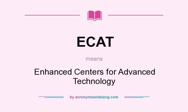 What does ECAT mean? It stands for Enhanced Centers for Advanced Technology