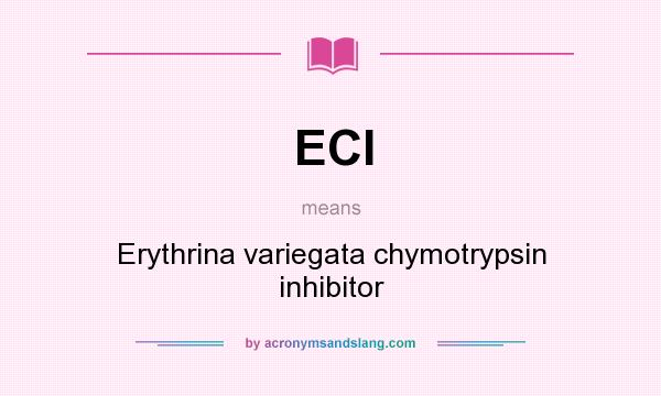 What does ECI mean? It stands for Erythrina variegata chymotrypsin inhibitor