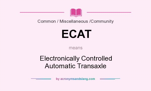 What does ECAT mean? It stands for Electronically Controlled Automatic Transaxle
