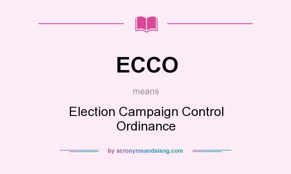 What does ECCO mean? It stands for Election Campaign Control Ordinance