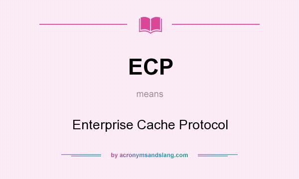 What does ECP mean? It stands for Enterprise Cache Protocol
