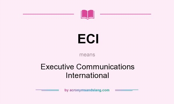 What does ECI mean? It stands for Executive Communications International
