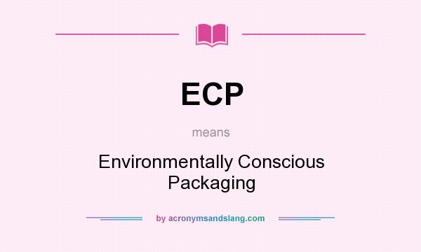 What does ECP mean? It stands for Environmentally Conscious Packaging
