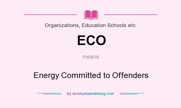 What does ECO mean? It stands for Energy Committed to Offenders