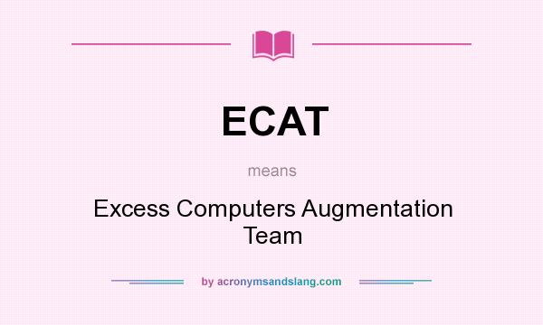 What does ECAT mean? It stands for Excess Computers Augmentation Team