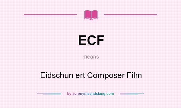 What does ECF mean? It stands for Eidschun ert Composer Film