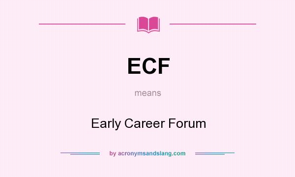 What does ECF mean? It stands for Early Career Forum