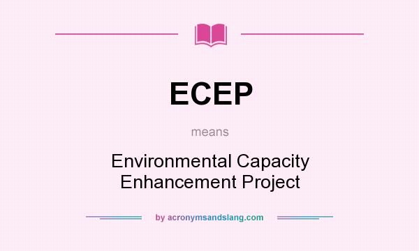 What does ECEP mean? It stands for Environmental Capacity Enhancement Project