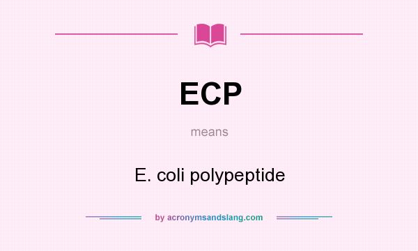 What does ECP mean? It stands for E. coli polypeptide