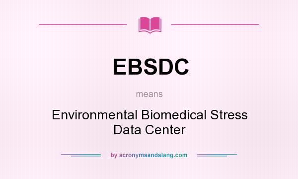 What does EBSDC mean? It stands for Environmental Biomedical Stress Data Center