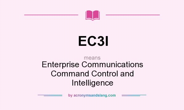 What does EC3I mean? It stands for Enterprise Communications Command Control and Intelligence