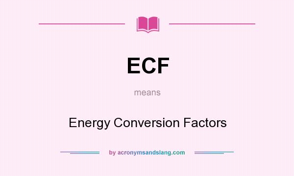 What does ECF mean? It stands for Energy Conversion Factors