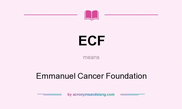 What does ECF mean? It stands for Emmanuel Cancer Foundation