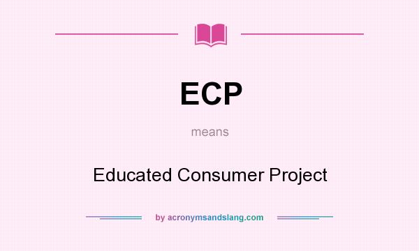 What does ECP mean? It stands for Educated Consumer Project