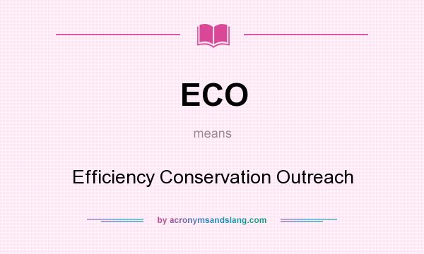 What does ECO mean? It stands for Efficiency Conservation Outreach