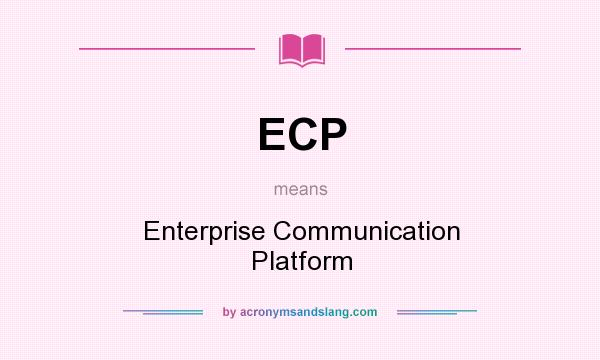 What does ECP mean? It stands for Enterprise Communication Platform