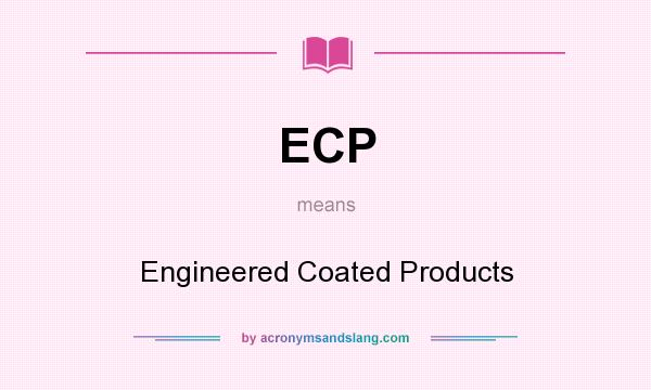 What does ECP mean? It stands for Engineered Coated Products