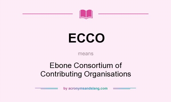 What does ECCO mean? It stands for Ebone Consortium of Contributing Organisations