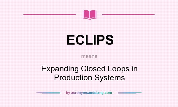 What does ECLIPS mean? It stands for Expanding Closed Loops in Production Systems
